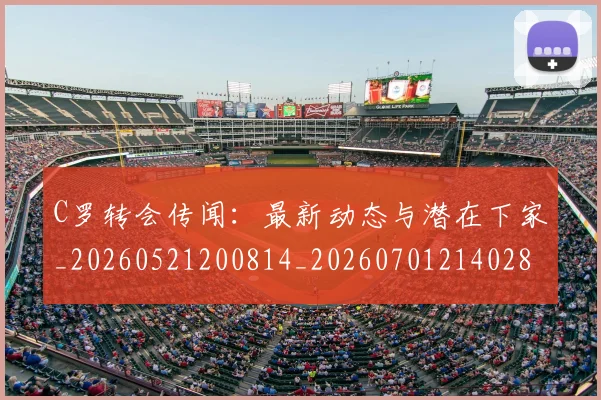 C罗转会传闻：最新动态与潜在下家_20260521200814_20260701214028