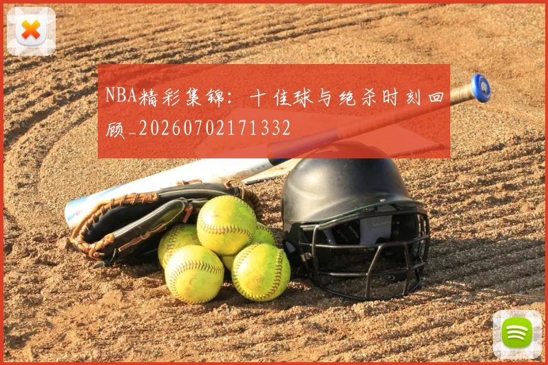 NBA精彩集锦：十佳球与绝杀时刻回顾_20260702171332