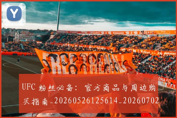 UFC 粉丝必备：官方商品与周边购买指南_20260526125614_20260702195633