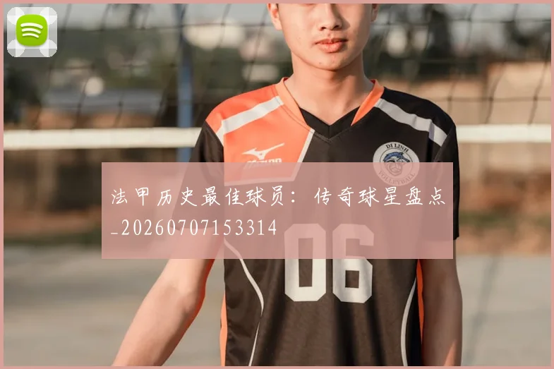 法甲历史最佳球员：传奇球星盘点_20260707153314